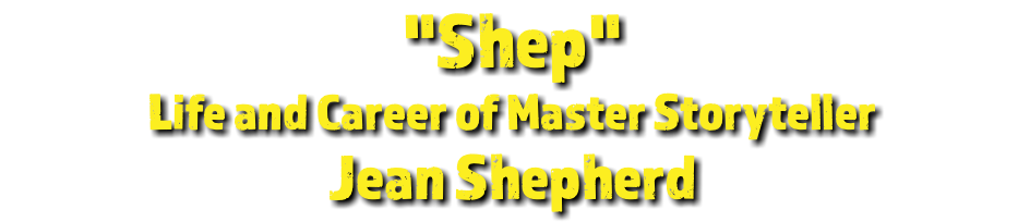 "Shep" Life and Career of Master Storyteller Jean Shepherd